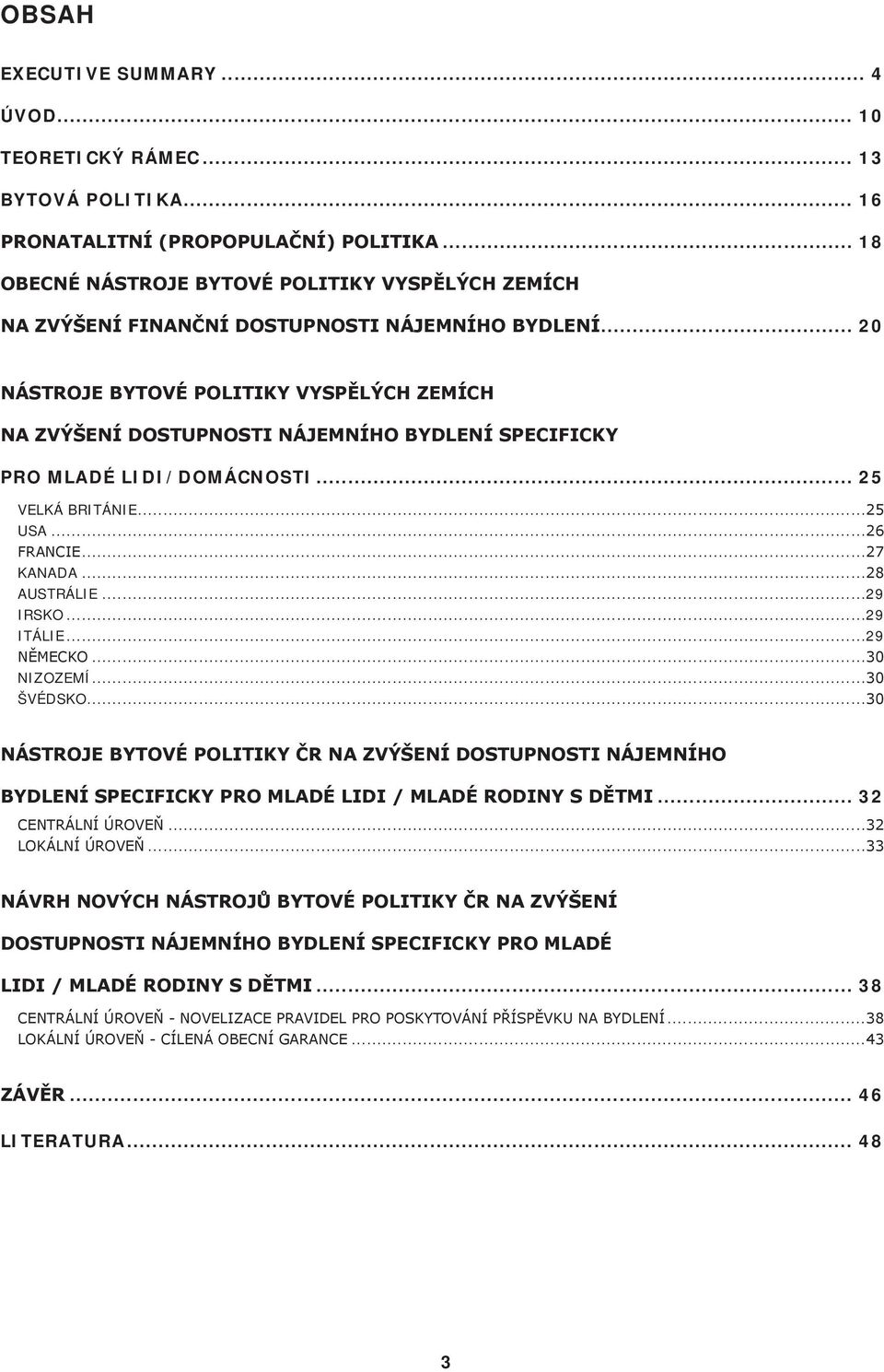 .. 20 Nástroje bytové politiky vyspělých zemích na zvýšení dostupnosti nájemního bydlení specificky pro mladé lidi/domácnosti... 25 Velká Británie...25 USA...26 Francie...27 Kanada...28 Austrálie.