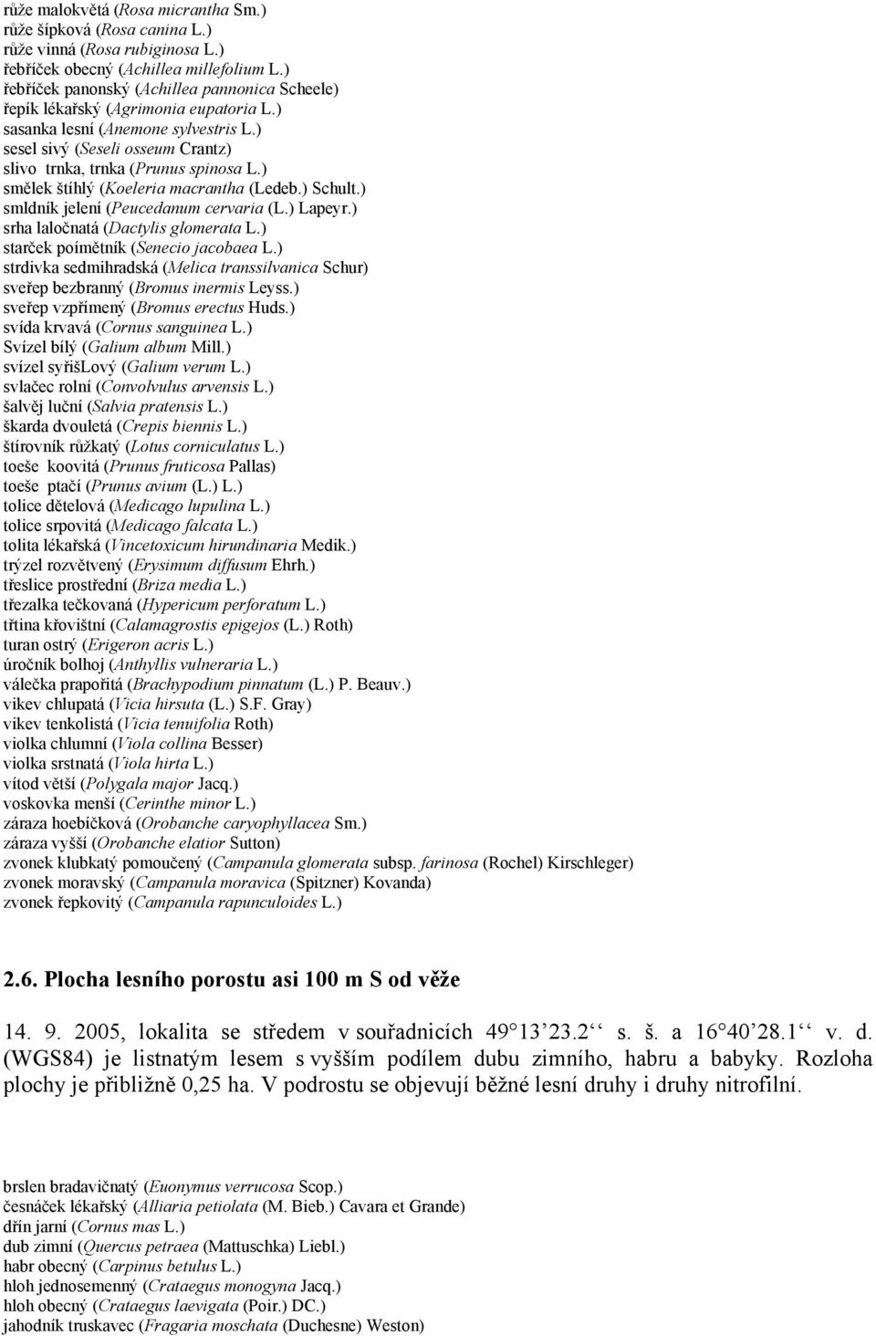 ) smělek štíhlý (Koeleria macrantha (Ledeb.) Schult.) smldník jelení (Peucedanum cervaria (L.) Lapeyr.) srha laločnatá (Dactylis glomerata L.) starček poímětník (Senecio jacobaea L.