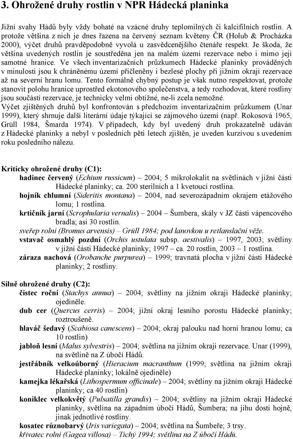 Je škoda, že většina uvedených rostlin je soustředěna jen na malém území rezervace nebo i mimo její samotné hranice.