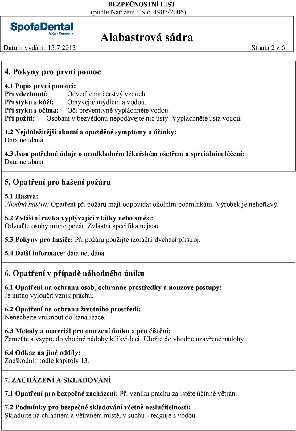 4.3 Jsou potřebné údaje o neodkladném lékařském ošetření a speciálním léčení: Data neudána. 5. Opatření pro hašení požáru 5.