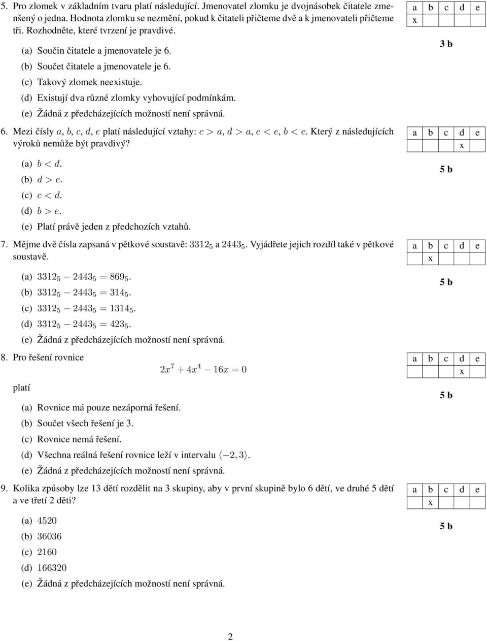 6. Mezi čísly a, b, c, d, e následující vztahy: c > a, d > a, c < e, b < c. Který z následujících výroků nemůže být pravdivý? (a) b < d. (b) d > e. (c) c < d. (d) b > e.