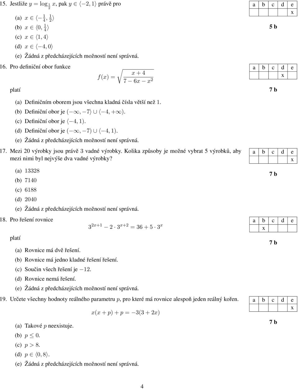 Kolika způsoby je možné vybrat 5 výrobků, aby mezi nimi byl nejvýše dva vadné výrobky? (a) 13328 (b) 7140 (c) 6188 (d) 2040 18. Pro řešení rovnice (a) Rovnice má dvě řešení.