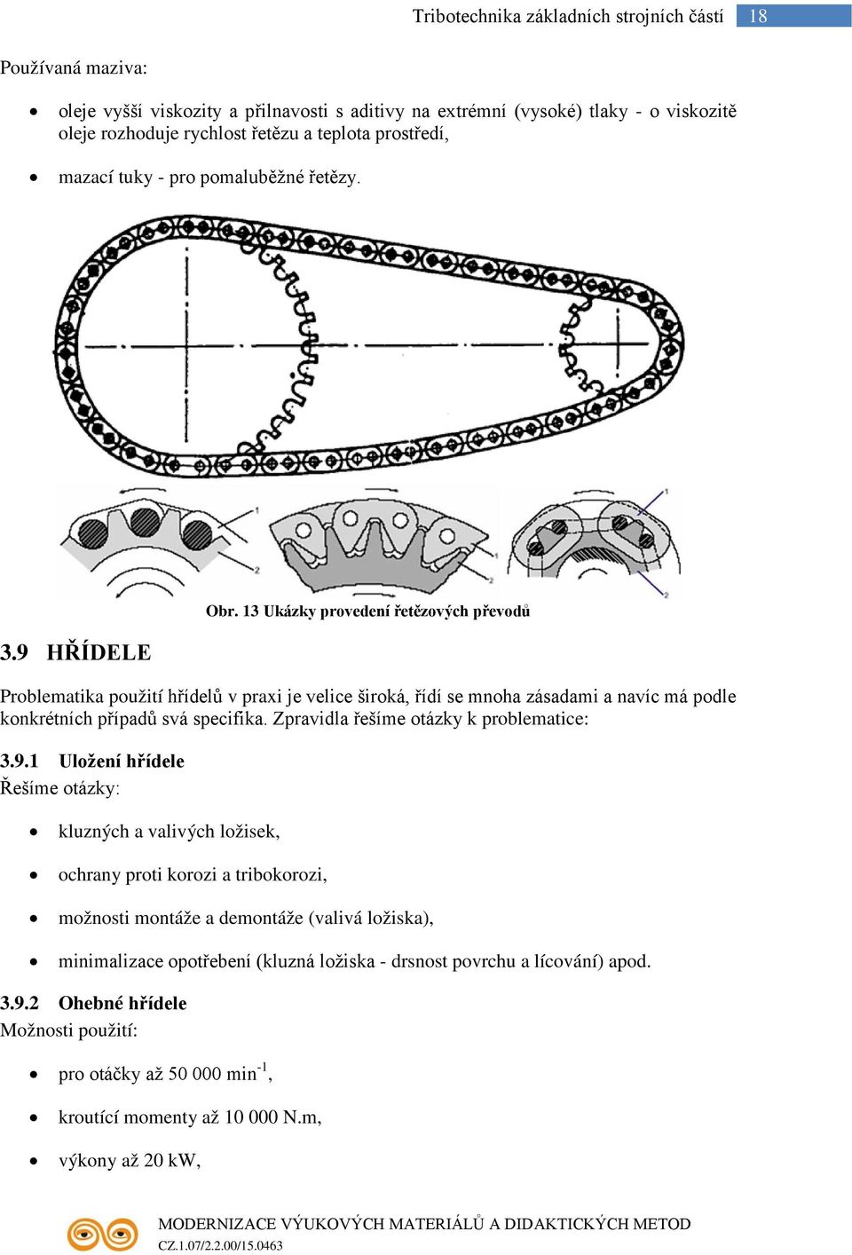 13 Ukázky provedení řetězových převodů Problematika použití hřídelů v praxi je velice široká, řídí se mnoha zásadami a navíc má podle konkrétních případů svá specifika.