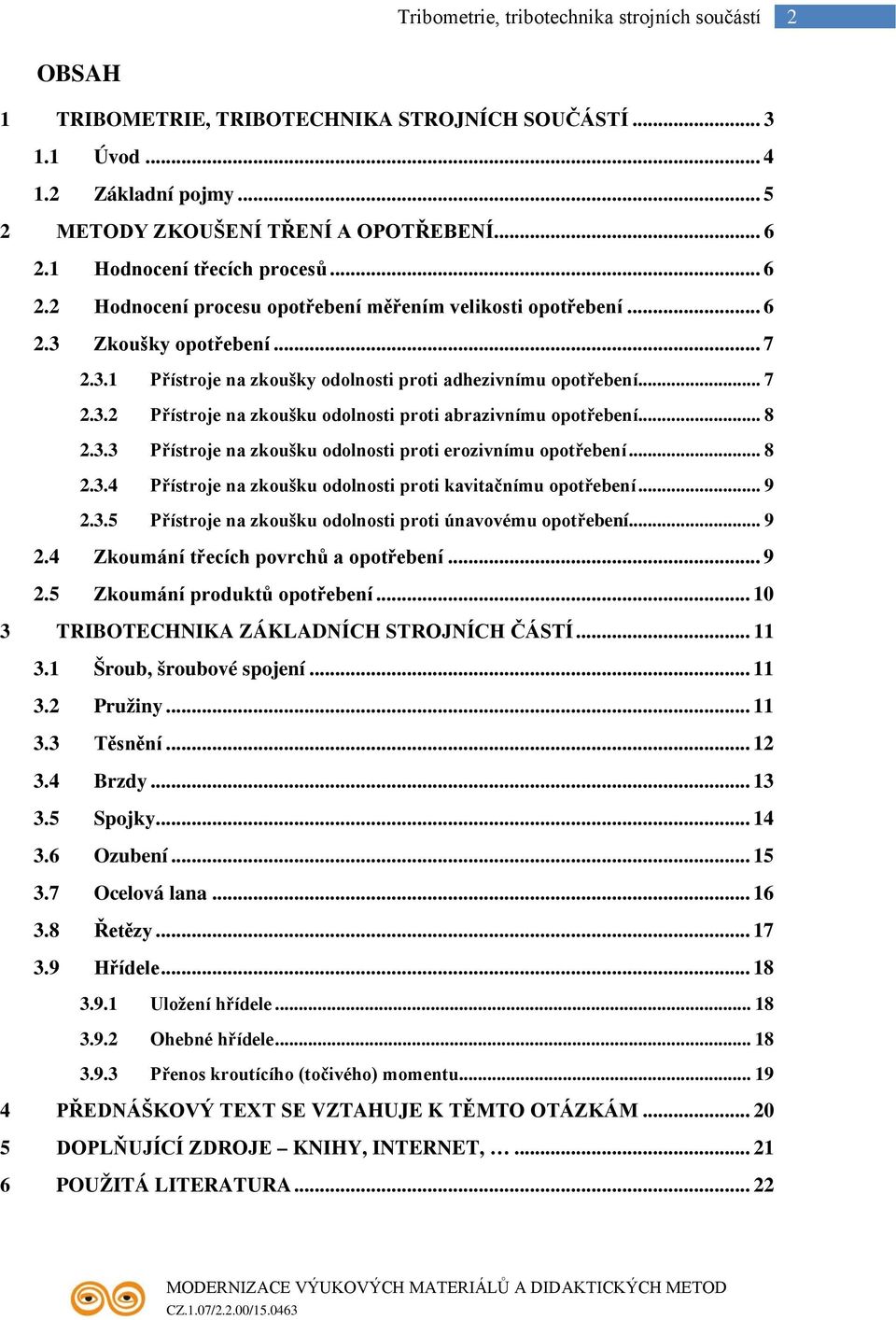 .. 8 2.3.3 Přístroje na zkoušku odolnosti proti erozivnímu opotřebení... 8 2.3.4 Přístroje na zkoušku odolnosti proti kavitačnímu opotřebení... 9 2.3.5 Přístroje na zkoušku odolnosti proti únavovému opotřebení.