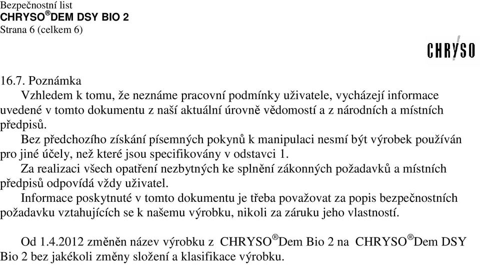 Bez předchozího získání písemných pokynů k manipulaci nesmí být výrobek používán pro jiné účely, než které jsou specifikovány v odstavci 1.