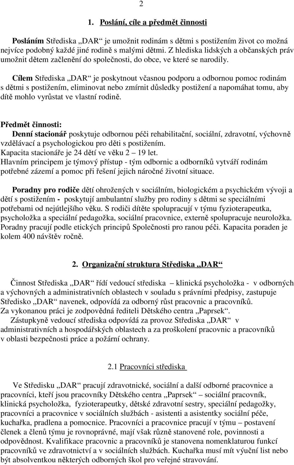 Cílem Střediska DAR je poskytnout včasnou podporu a odbornou pomoc rodinám s dětmi s postižením, eliminovat nebo zmírnit důsledky postižení a napomáhat tomu, aby dítě mohlo vyrůstat ve vlastní rodině.