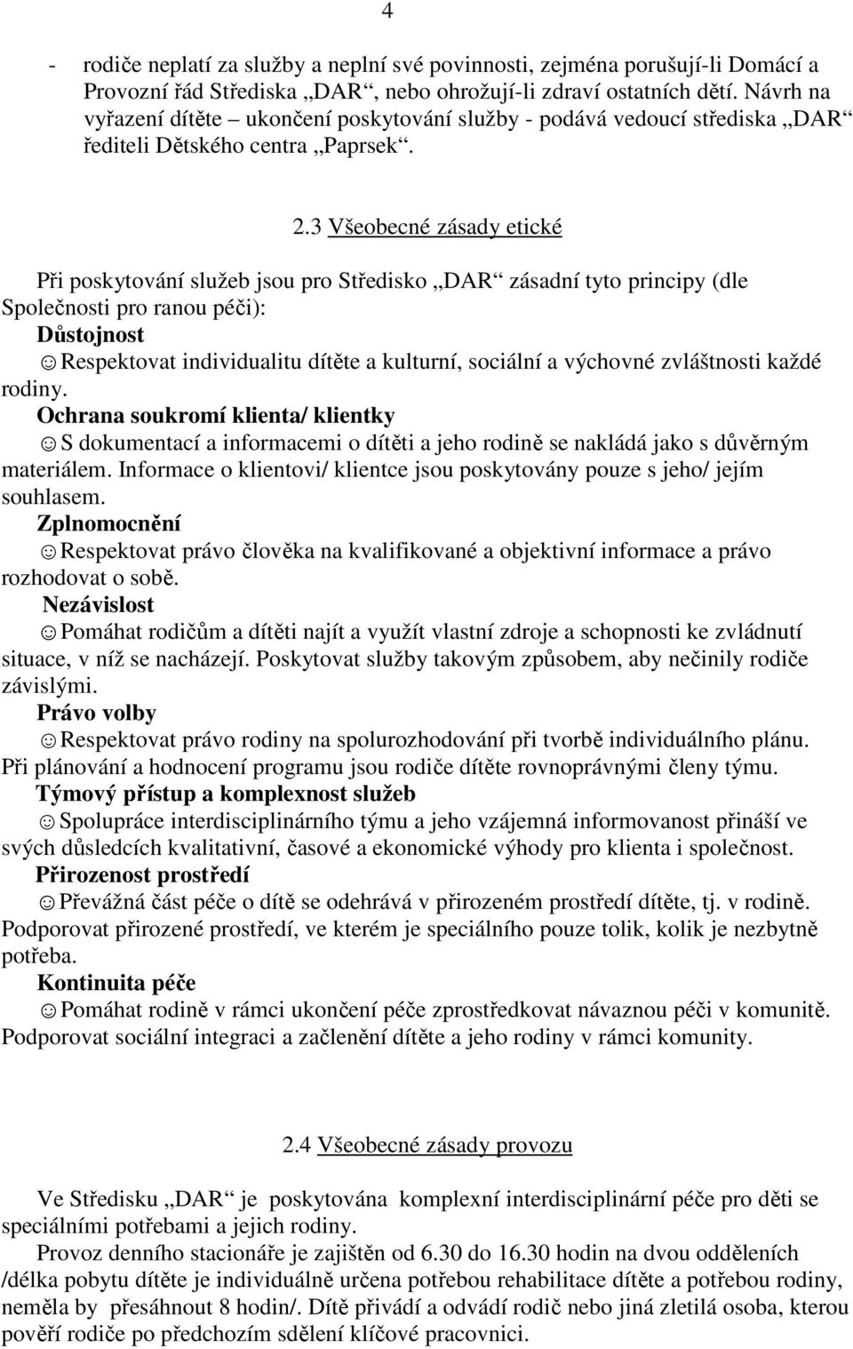 3 Všeobecné zásady etické Při poskytování služeb jsou pro Středisko DAR zásadní tyto principy (dle Společnosti pro ranou péči): Důstojnost Respektovat individualitu dítěte a kulturní, sociální a