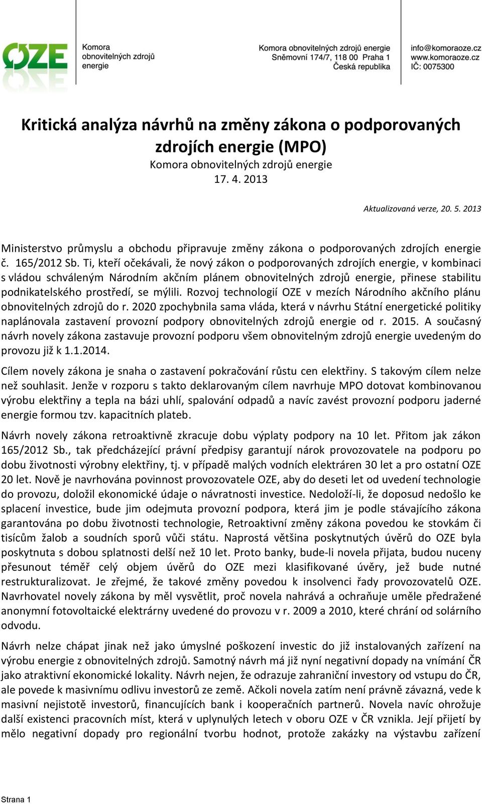 Ti, kteří očekávali, že nový zákon o podporovaných zdrojích energie, v kombinaci s vládou schváleným Národním akčním plánem obnovitelných zdrojů energie, přinese stabilitu podnikatelského prostředí,