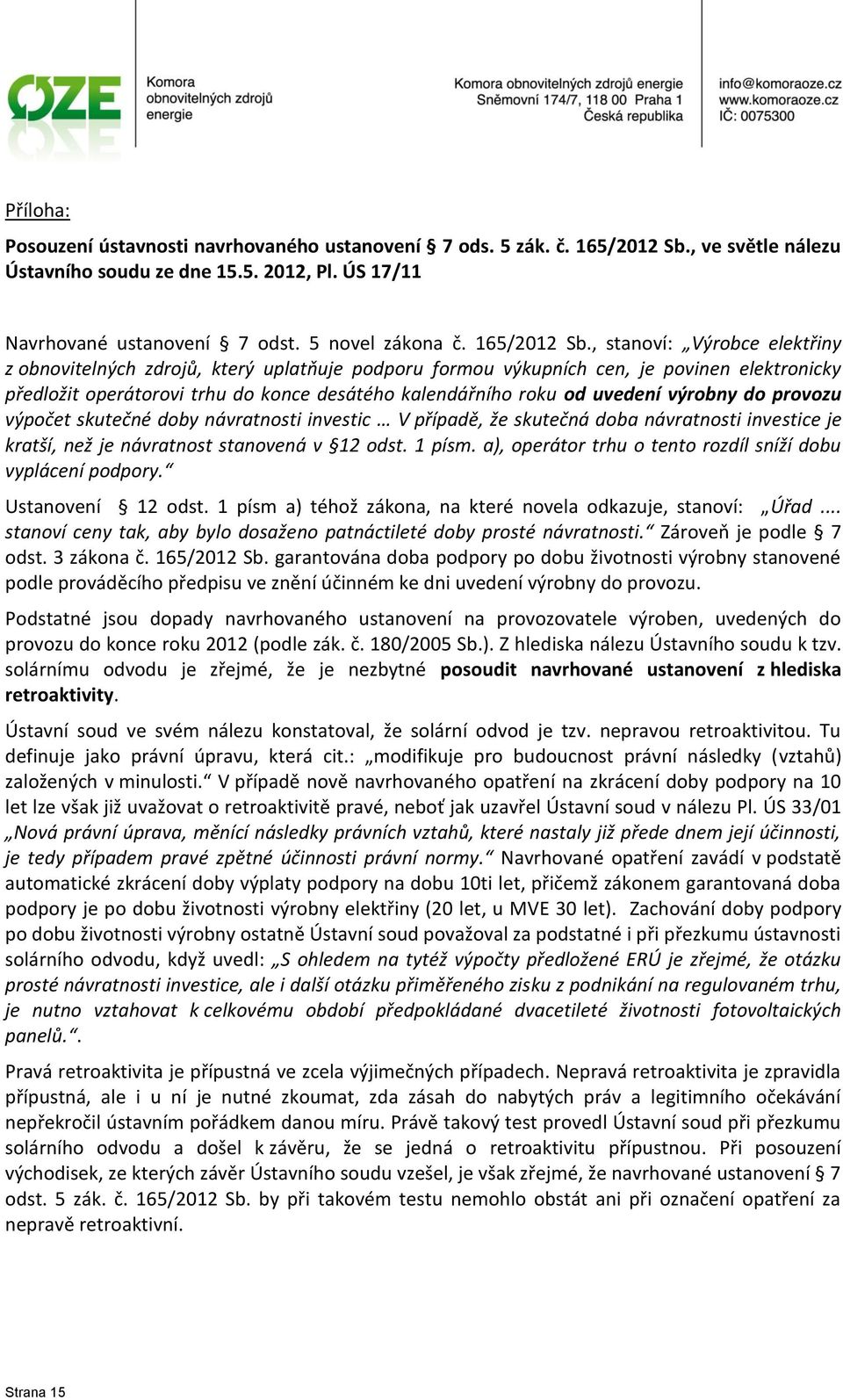 , stanoví: Výrobce elektřiny z obnovitelných zdrojů, který uplatňuje podporu formou výkupních cen, je povinen elektronicky předložit operátorovi trhu do konce desátého kalendářního roku od uvedení