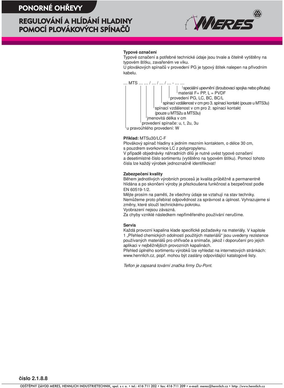 MTS / / / - speciální upevnění (šroubovací spojka nebo příruba) materiál F= PP, L = PVDF provedení PG, LC, BC, BC/L spínací vzdálenost v cm pro 3.