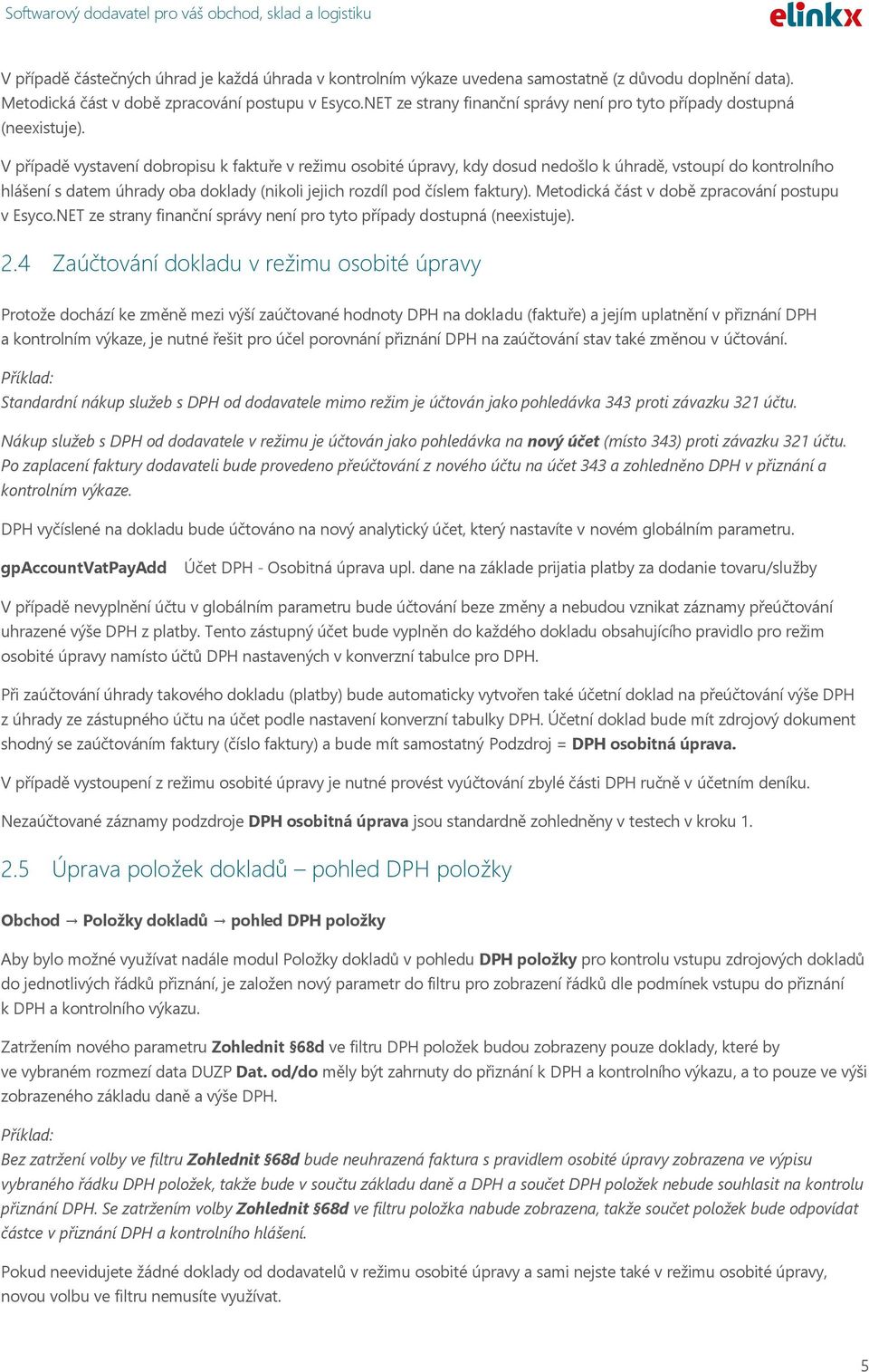 V případě vystavení dobropisu k faktuře v režimu osobité úpravy, kdy dosud nedošlo k úhradě, vstoupí do kontrolního hlášení s datem úhrady oba doklady (nikoli jejich rozdíl pod číslem faktury).