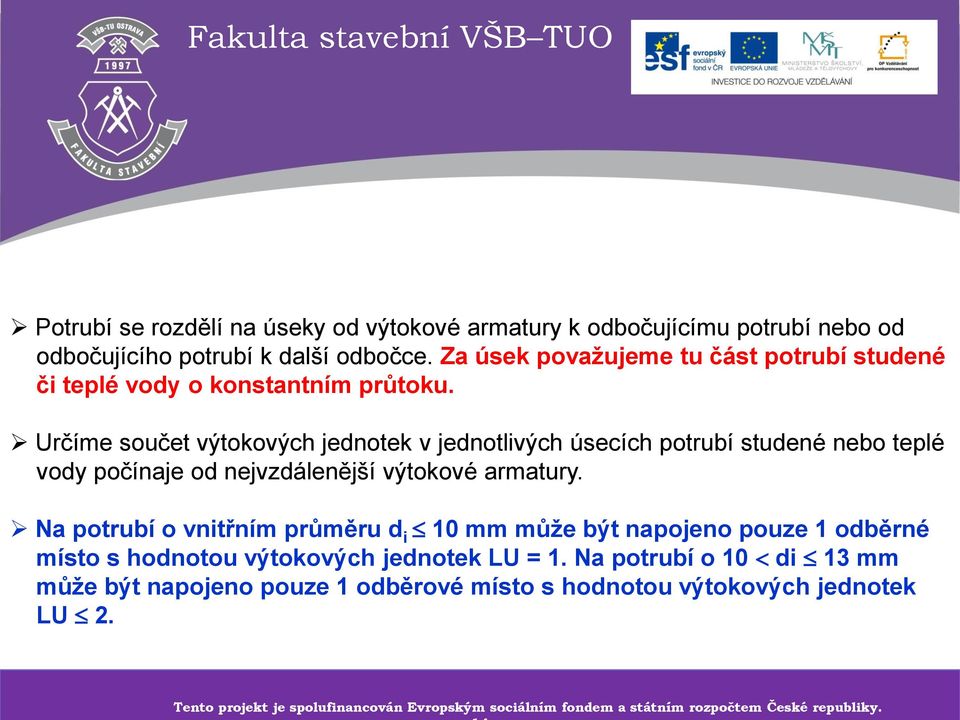 Určíme součet výtokových jednotek v jednotlivých úsecích potrubí studené nebo teplé vody počínaje od nejvzdálenější výtokové armatury.