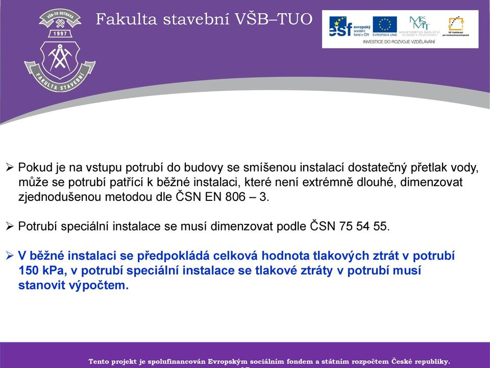 V běžné instalaci se předpokládá celková hodnota tlakových ztrát v potrubí 150 kpa, v potrubí speciální instalace se tlakové ztráty v potrubí musí stanovit