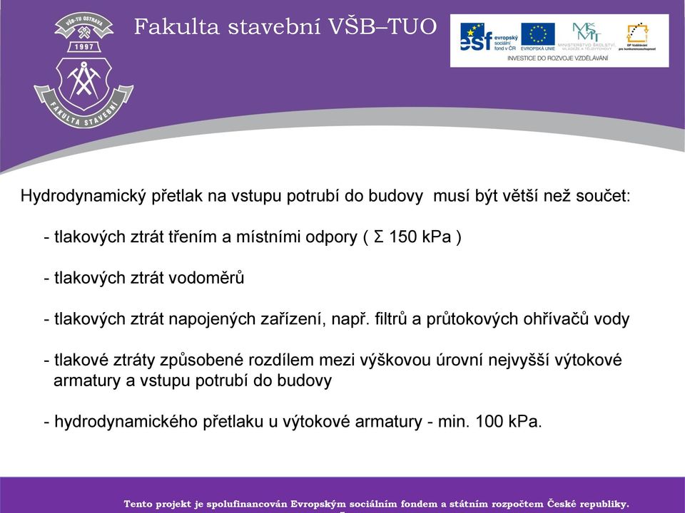 filtrů a průtokových ohřívačů vody - tlakové ztráty způsobené rozdílem mezi výškovou úrovní nejvyšší výtokové armatury a vstupu potrubí do budovy -