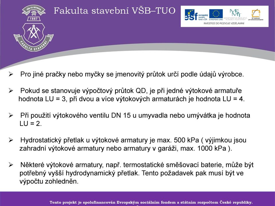 Při použití výtokového ventilu DN 15 u umyvadla nebo umývátka je hodnota LU = 2. Hydrostatický přetlak u výtokové armatury je max.