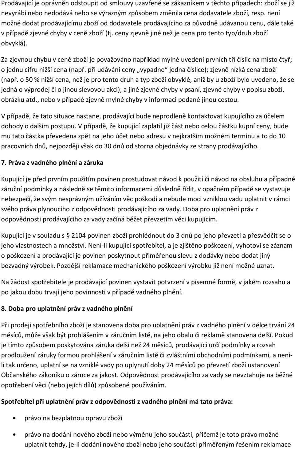 ceny zjevně jiné než je cena pro tento typ/druh zboží obvyklá). Za zjevnou chybu v ceně zboží je považováno například mylné uvedení prvních tří číslic na místo čtyř; o jednu cifru nižší cena (např.