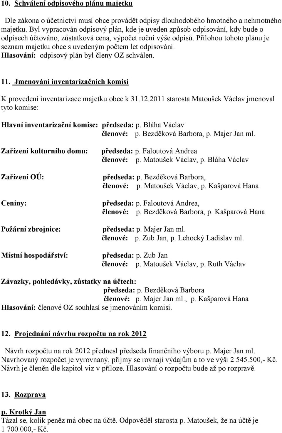 Přílohou tohoto plánu je seznam majetku obce s uvedeným počtem let odpisování. Hlasování: odpisový plán byl členy OZ schválen. 11.