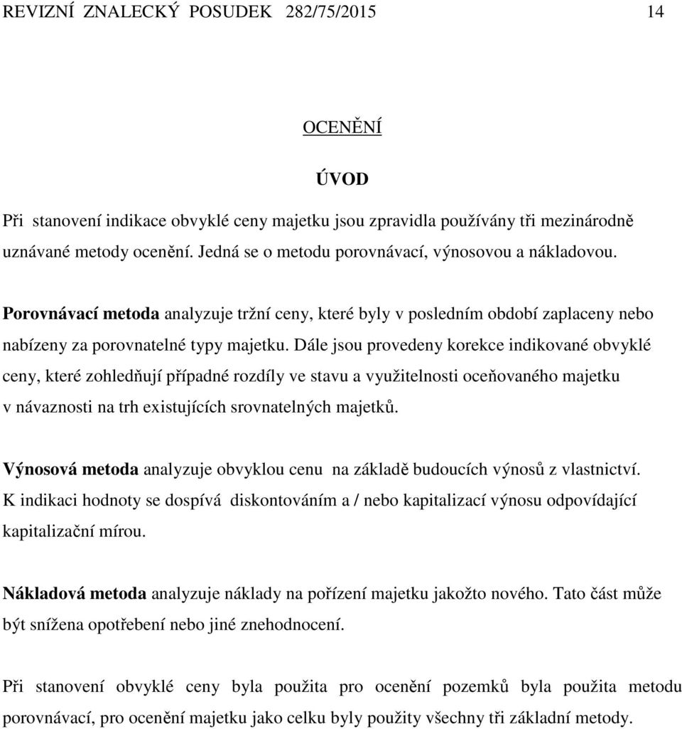 Dále jsou provedeny korekce indikované obvyklé ceny, které zohledňují případné rozdíly ve stavu a využitelnosti oceňovaného majetku v návaznosti na trh existujících srovnatelných majetků.