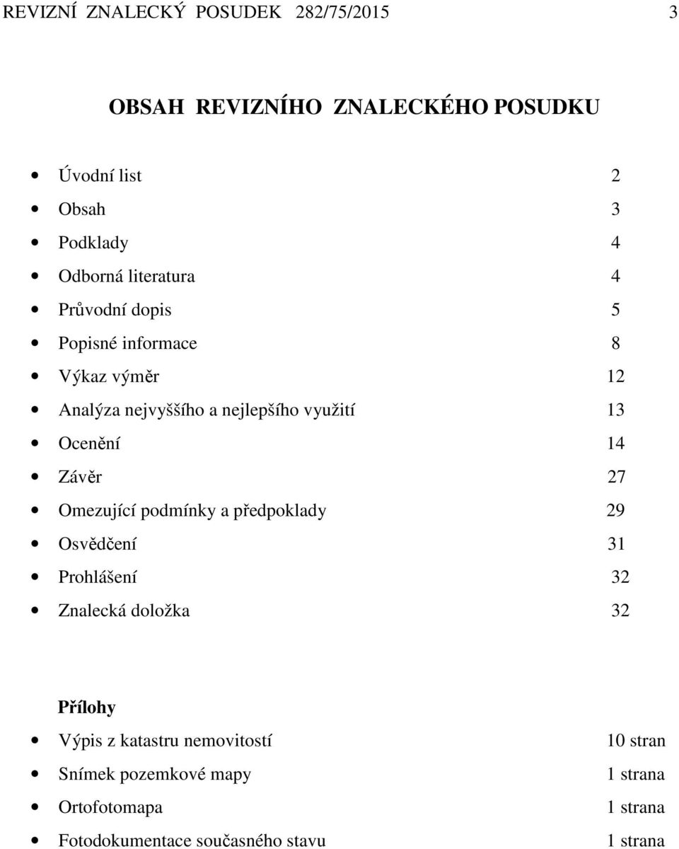14 Závěr 27 Omezující podmínky a předpoklady 29 Osvědčení 31 Prohlášení 32 Znalecká doložka 32 Přílohy Výpis z