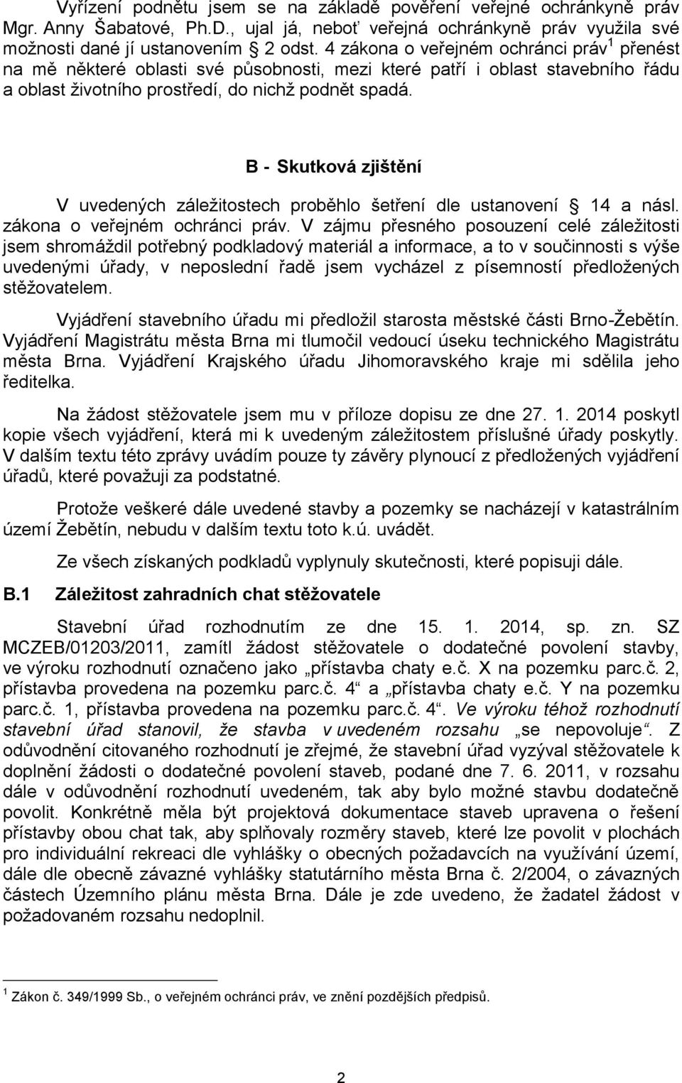 B - Skutková zjištění V uvedených záležitostech proběhlo šetření dle ustanovení 14 a násl. zákona o veřejném ochránci práv.