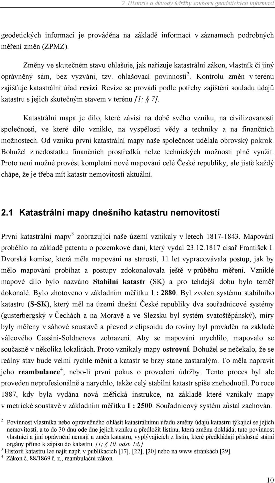 Revize se provádí podle potřeby zajištění souladu údajů katastru s jejich skutečným stavem v terénu [1; 7].