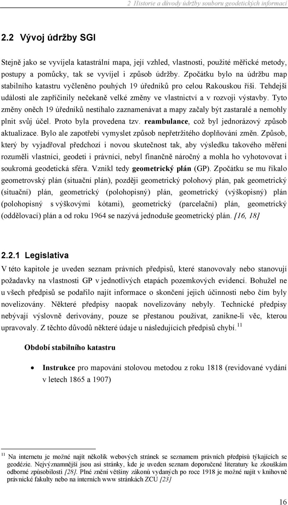 Tyto změny oněch 19 úředníků nestíhalo zaznamenávat a mapy začaly být zastaralé a nemohly plnit svůj účel. Proto byla provedena tzv. reambulance, což byl jednorázový způsob aktualizace.