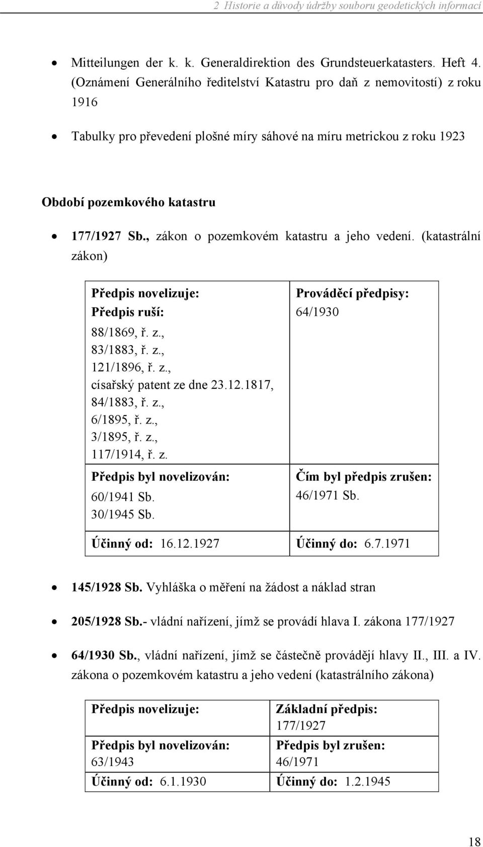 , zákon o pozemkovém katastru a jeho vedení. (katastrální zákon) Předpis novelizuje: Předpis ruší: 88/1869, ř. z., 83/1883, ř. z., 121/1896, ř. z., císařský patent ze dne 23.12.1817, 84/1883, ř. z., 6/1895, ř.
