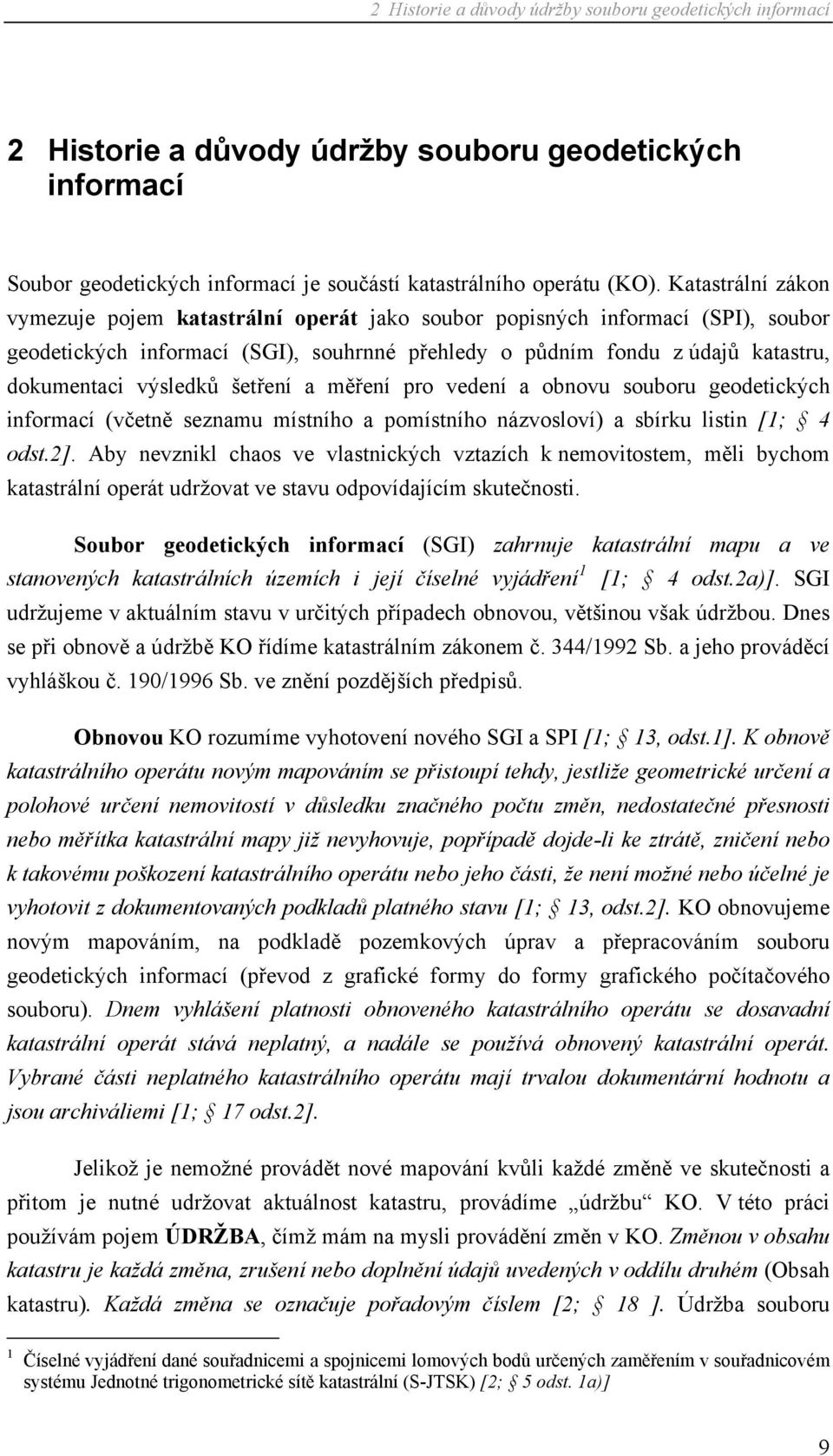 šetření a měření pro vedení a obnovu souboru geodetických informací (včetně seznamu místního a pomístního názvosloví) a sbírku listin [1; 4 odst.2].