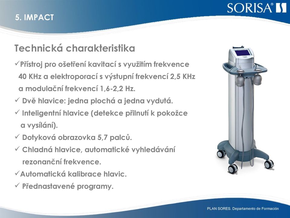 Dvě hlavice: jedna plochá a jedna vydutá. Inteligentní hlavice (detekce přilnutí k pokožce a vysílání).