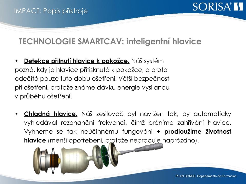 Větší bezpečnost při ošetření, protože známe dávku energie vysílanou v průběhu ošetření. Chladná hlavice.