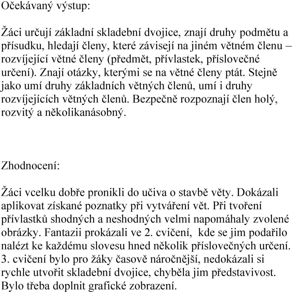 Bezpečně rozpoznají člen holý, rozvitý a několikanásobný. Zhodnocení: Žáci vcelku dobře pronikli do učiva o stavbě věty. Dokázali aplikovat získané poznatky při vytváření vět.