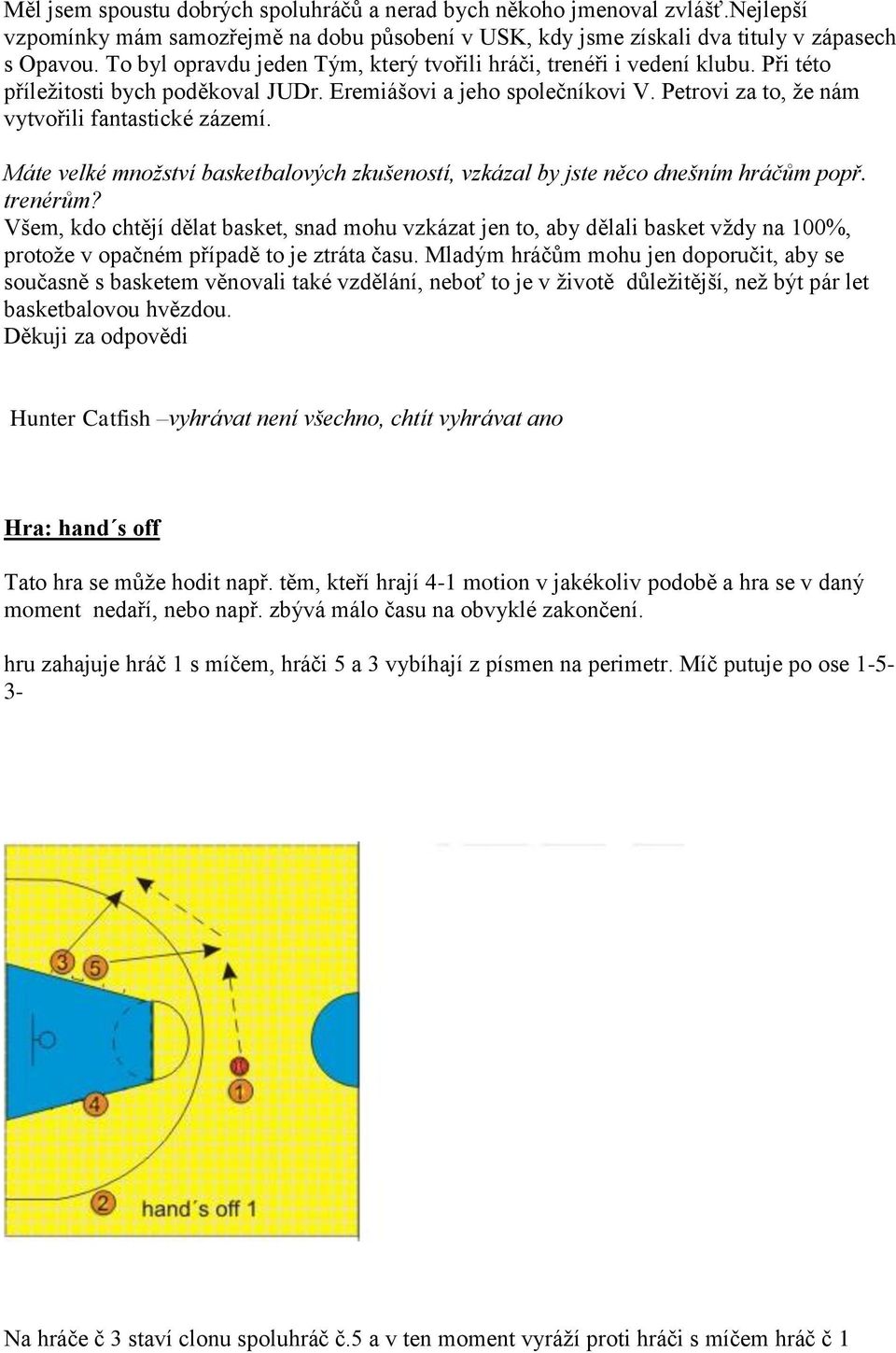 Máte velké množství basketbalových zkušeností, vzkázal by jste něco dnešním hráčům popř. trenérům?