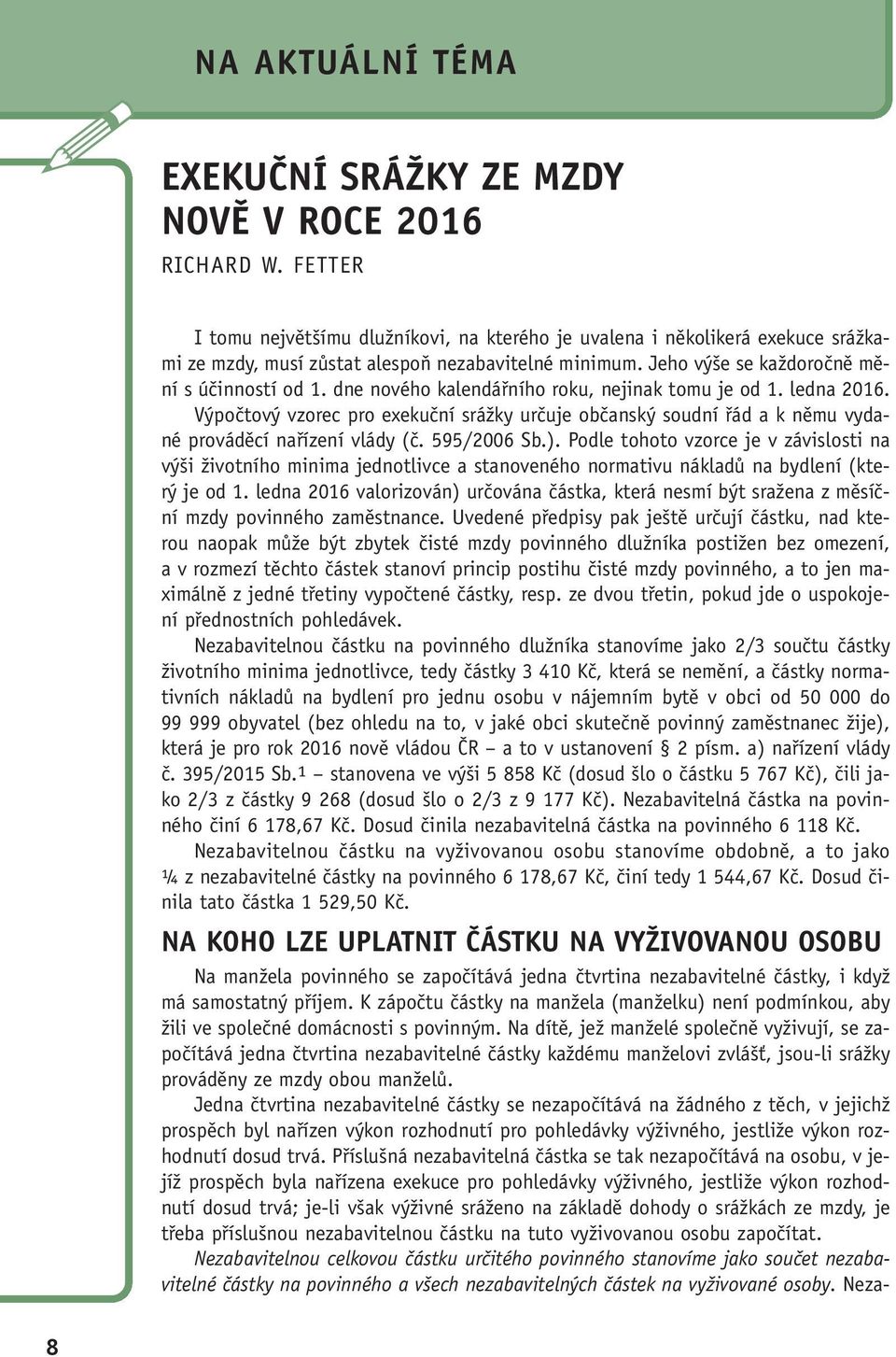 Výpočtový vzorec pro exekuční srážky určuje občanský soudní řád a k němu vydané prováděcí nařízení vlády (č. 595/2006 Sb.).