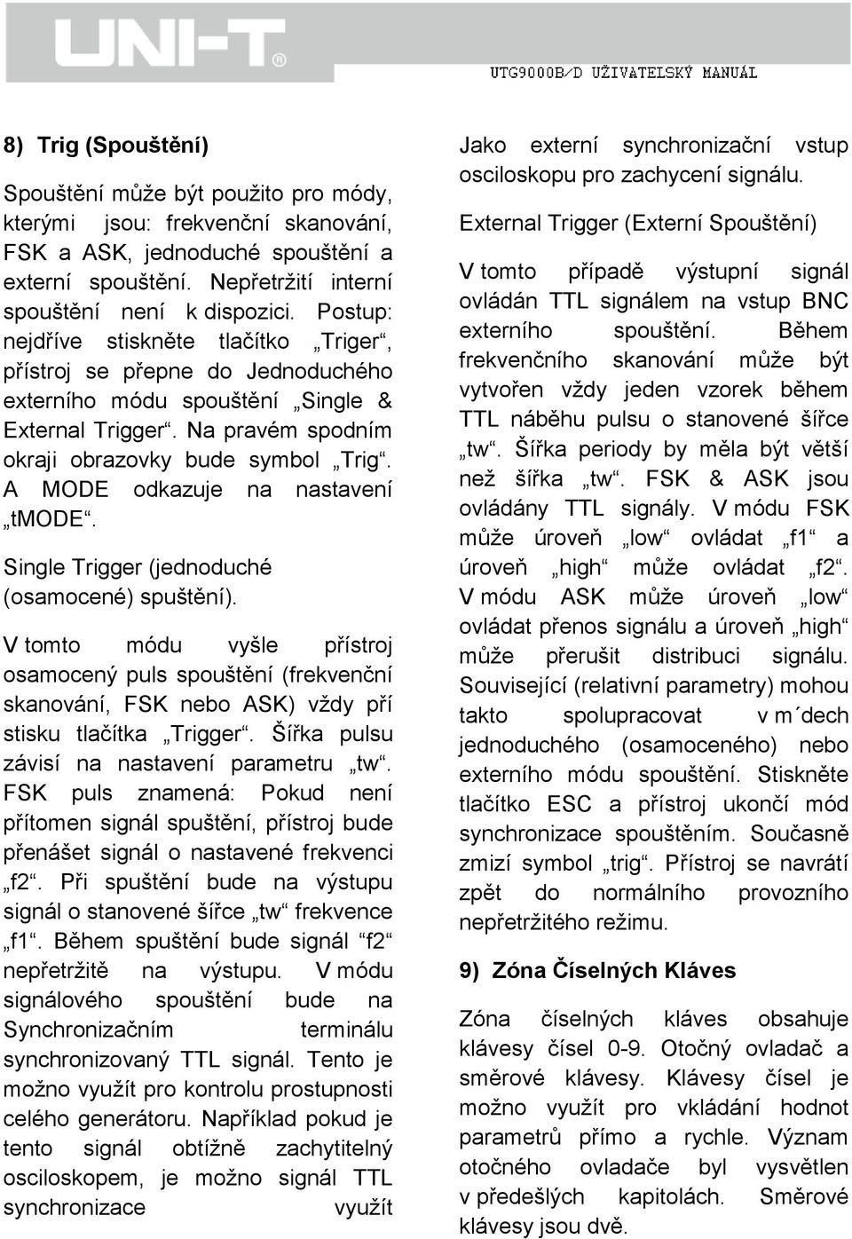 A MODE odkazuje na nastavení tmode. Single Trigger (jednoduché (osamocené) spuštění).