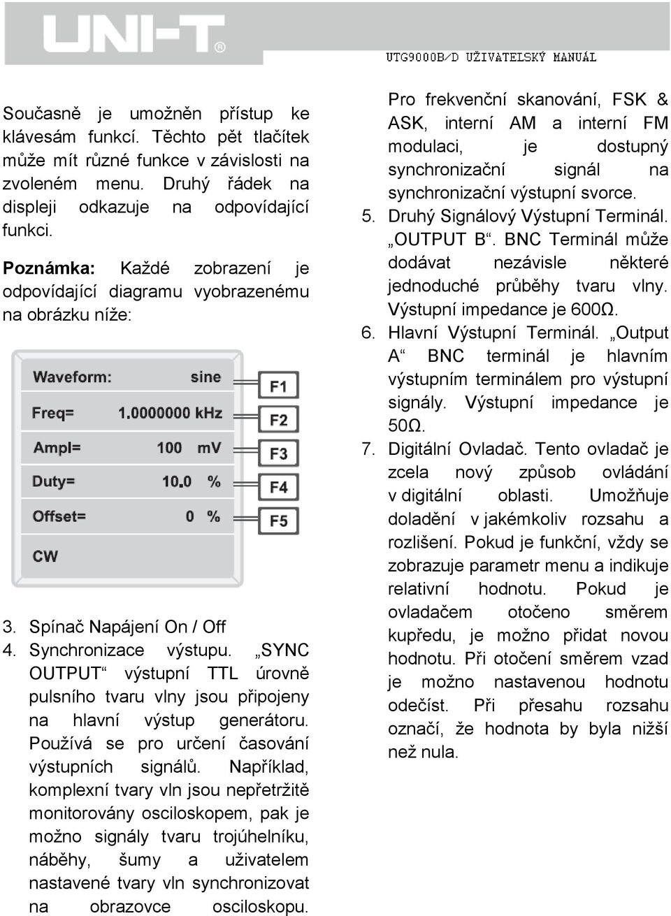 SYNC OUTPUT výstupní TTL úrovně pulsního tvaru vlny jsou připojeny na hlavní výstup generátoru. Používá se pro určení časování výstupních signálů.