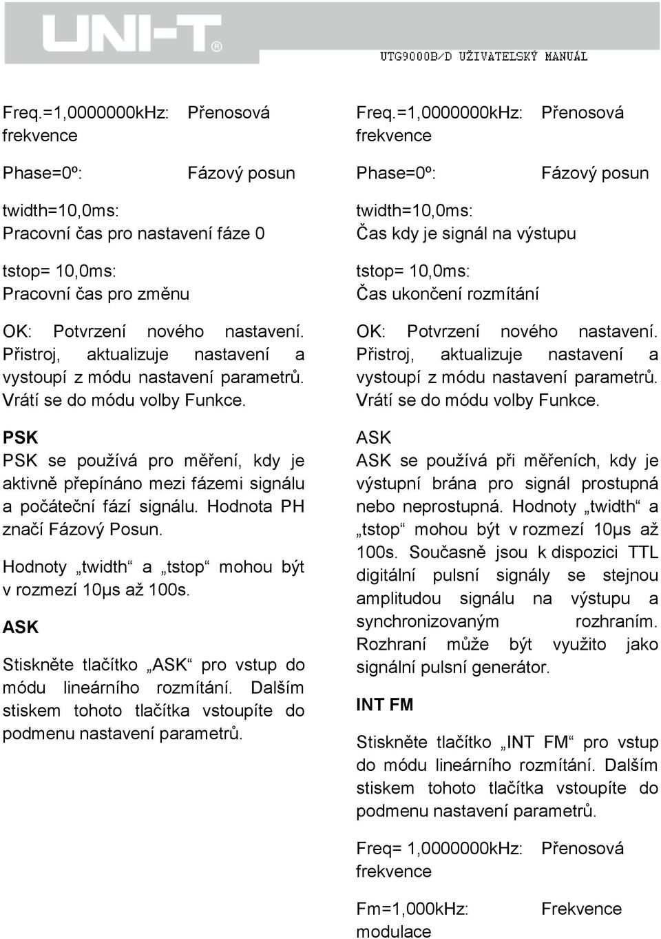 Přistroj, aktualizuje nastavení a vystoupí z módu nastavení parametrů. Vrátí se do módu volby Funkce.