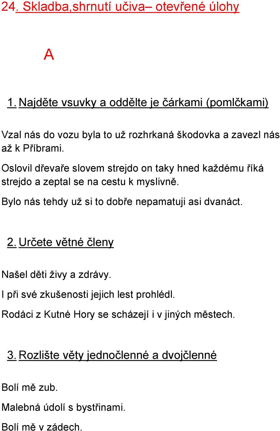 Oslovil dřevaře slovem strejdo on taky hned každému říká strejdo a zeptal se na cestu k myslivně.