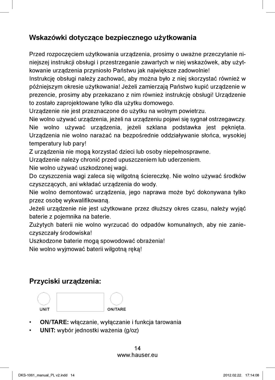 Jeżeli zamierzają Państwo kupić urządzenie w prezencie, prosimy aby przekazano z nim również instrukcję obsługi! Urządzenie to zostało zaprojektowane tylko dla użytku domowego.