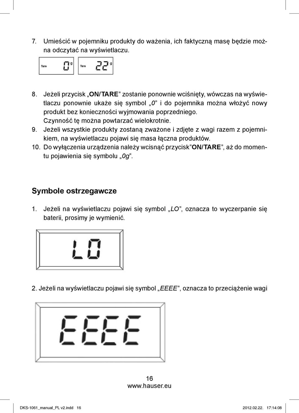 Czynność tę można powtarzać wielokrotnie. 9. Jeżeli wszystkie produkty zostaną zważone i zdjęte z wagi razem z pojemnikiem, na wyświetlaczu pojawi się masa łączna produktów. 10.