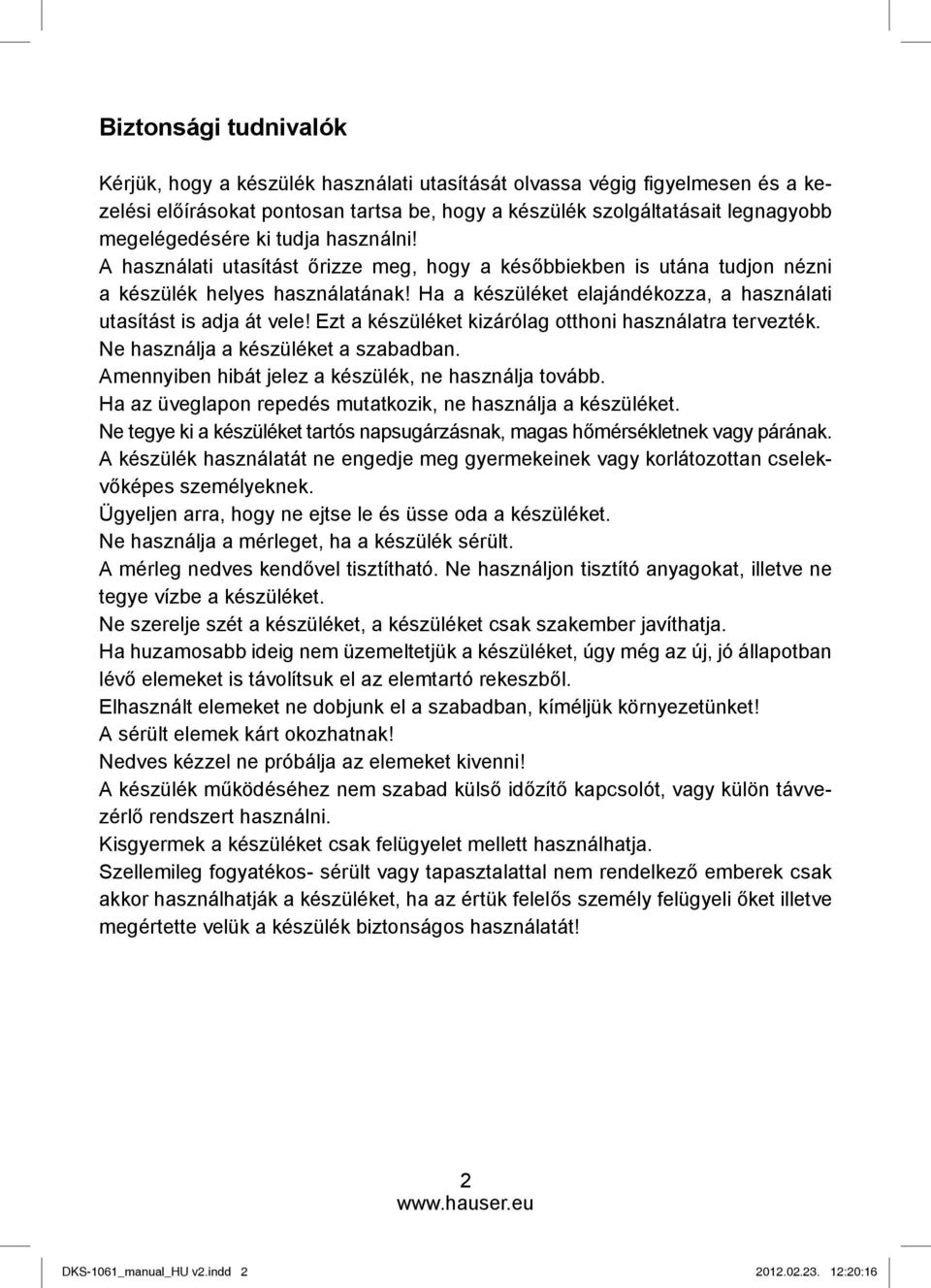 Ezt a készüléket kizárólag otthoni használatra tervezték. Ne használja a készüléket a szabadban. Amennyiben hibát jelez a készülék, ne használja tovább.