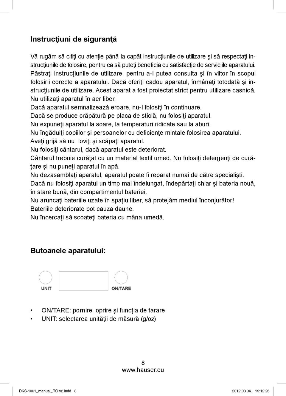 Dacă oferiţi cadou aparatul, înmânaţi totodată şi instrucţiunile de utilizare. Acest aparat a fost proiectat strict pentru utilizare casnică. Nu utilizaţi aparatul în aer liber.