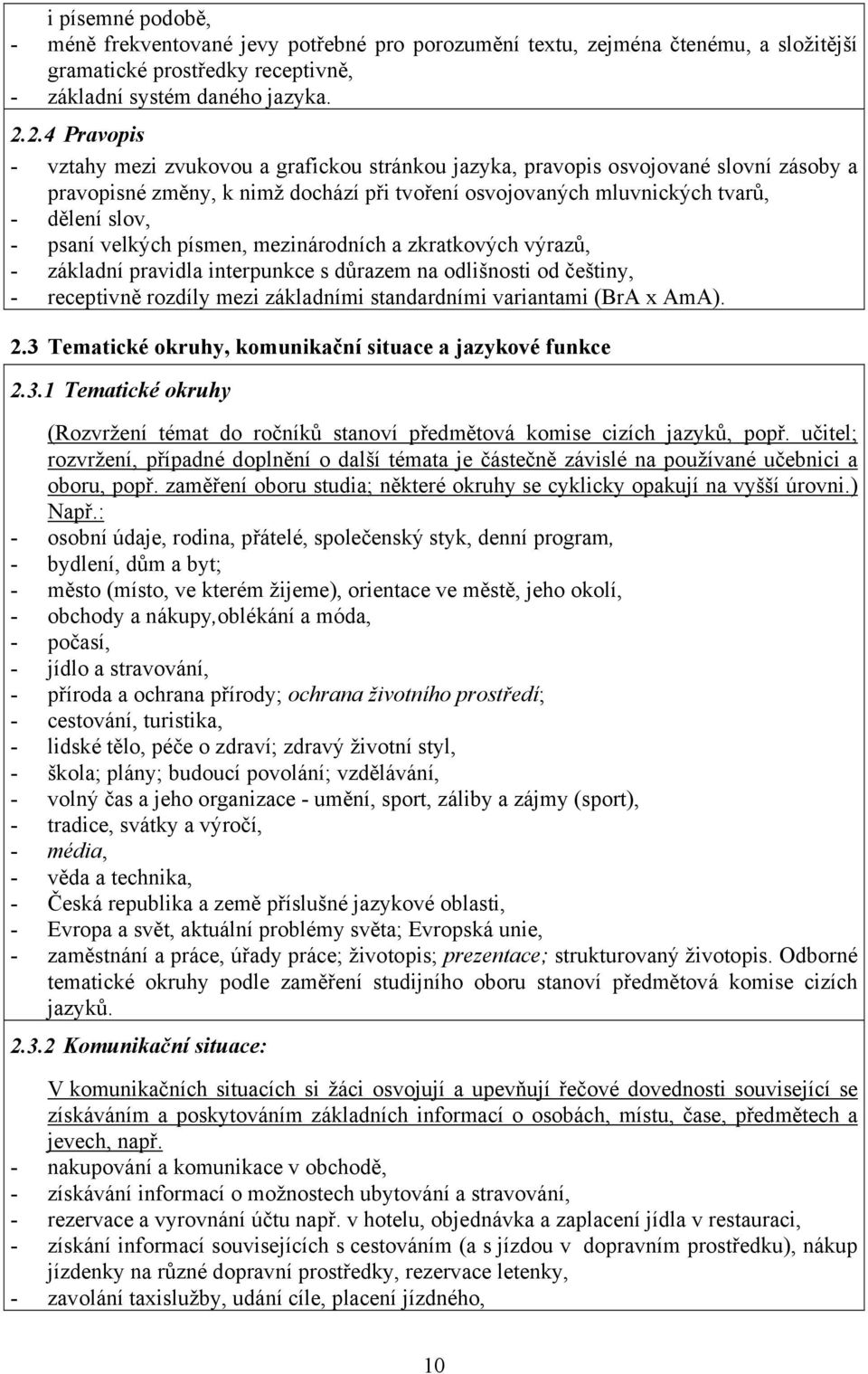 psaní velkých písmen, mezinárodních a zkratkových výrazů, - základní pravidla interpunkce s důrazem na odlišnosti od češtiny, - receptivně rozdíly mezi základními standardními variantami (BrA x AmA).