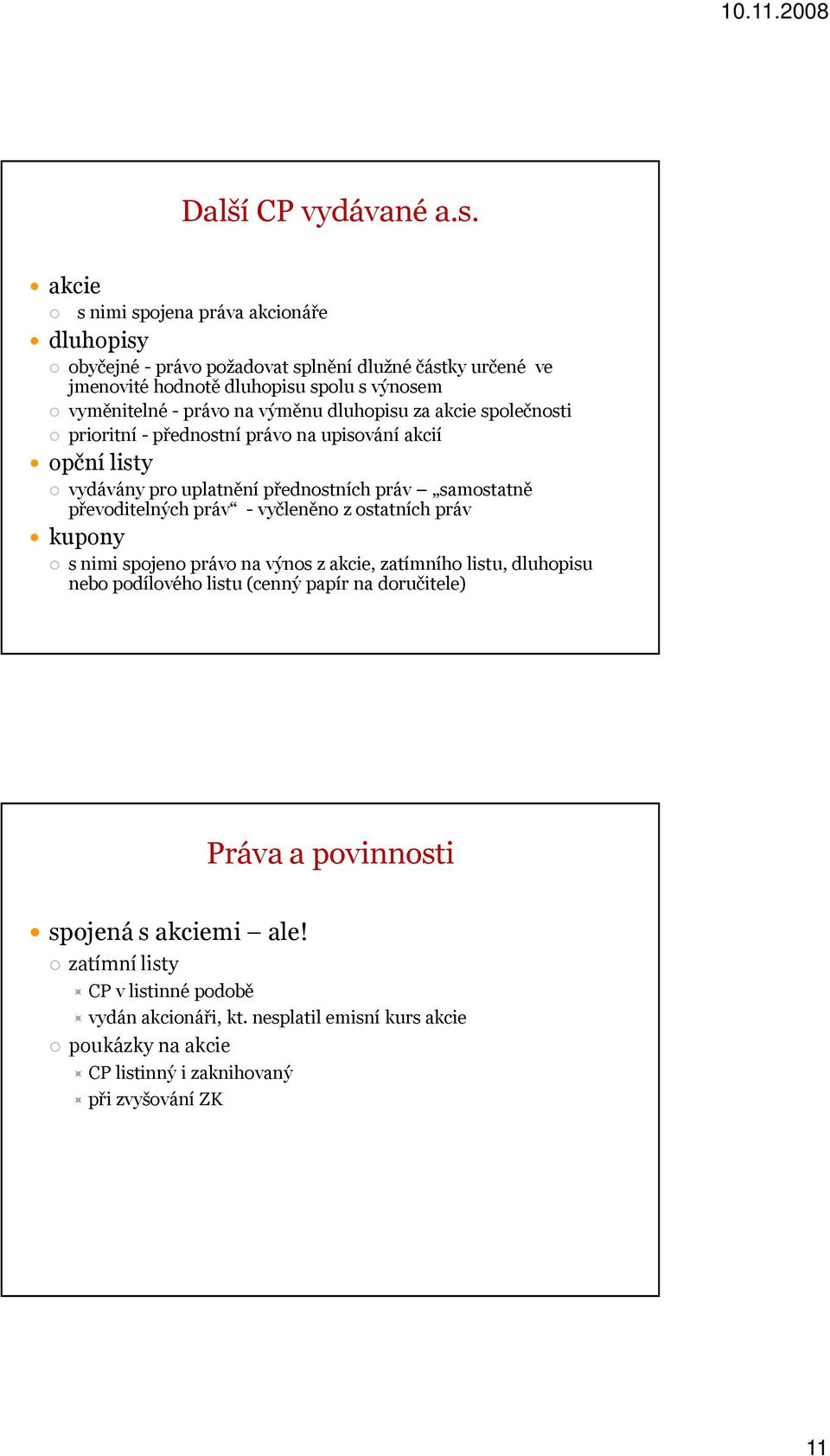 výměnu dluhopisu za akcie společnosti prioritní - přednostní právo na upisování akcií opční listy vydávány pro uplatnění přednostních práv samostatně převoditelných práv -