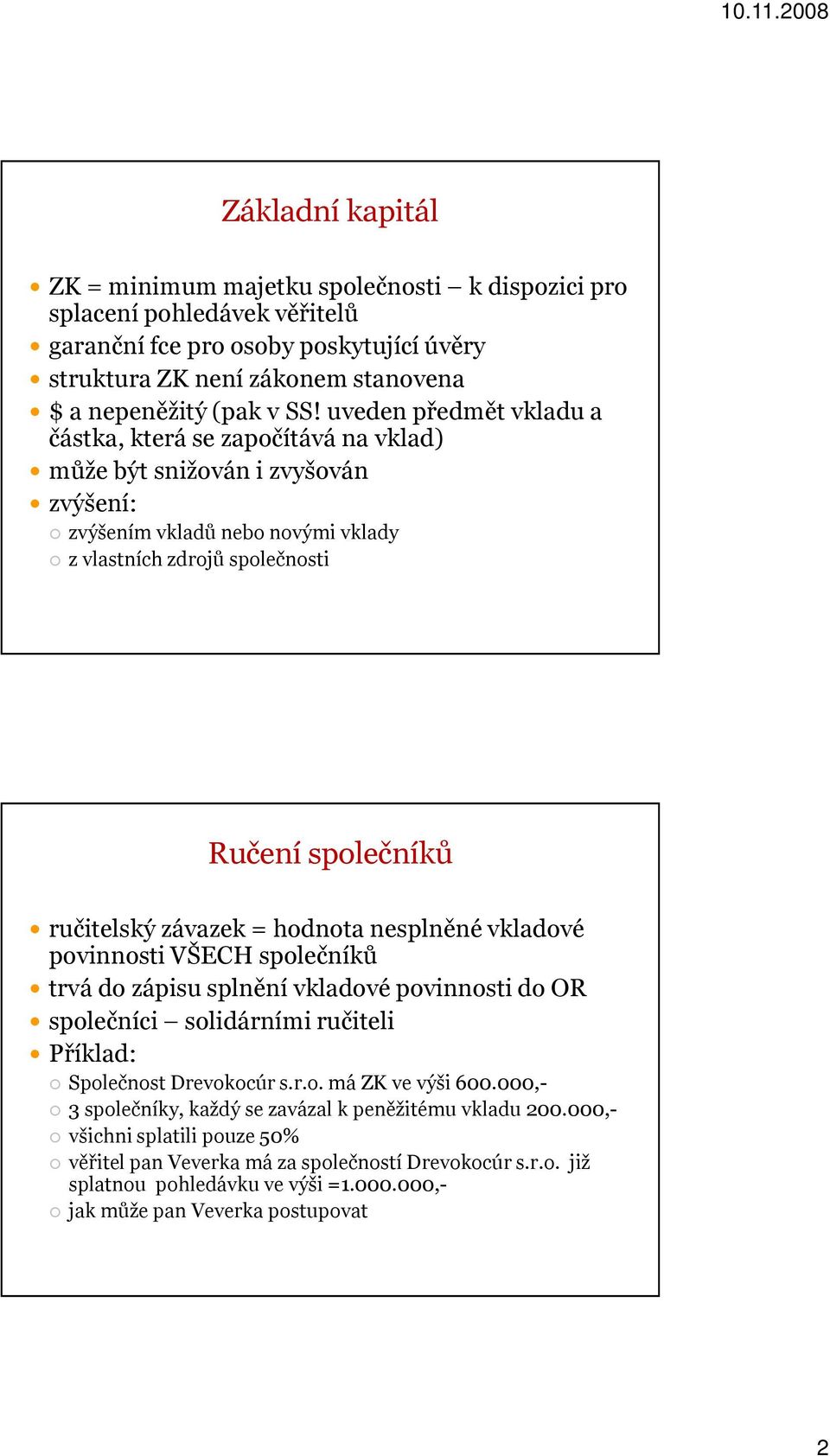 závazek = hodnota nesplněné vkladové povinnosti VŠECH společníků trvá do zápisu splnění vkladové povinnosti do OR společníci solidárními ručiteli Příklad: Společnost Drevokocúr s.r.o. má ZK ve výši 600.