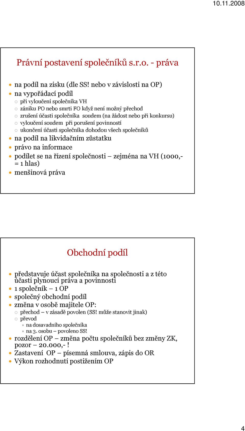 soudem při porušení povinností ukončení účasti společníka dohodou všech společníků na podíl na likvidačním zůstatku právo na informace podílet se na řízení společnosti zejména na VH (1000,- = 1 hlas)