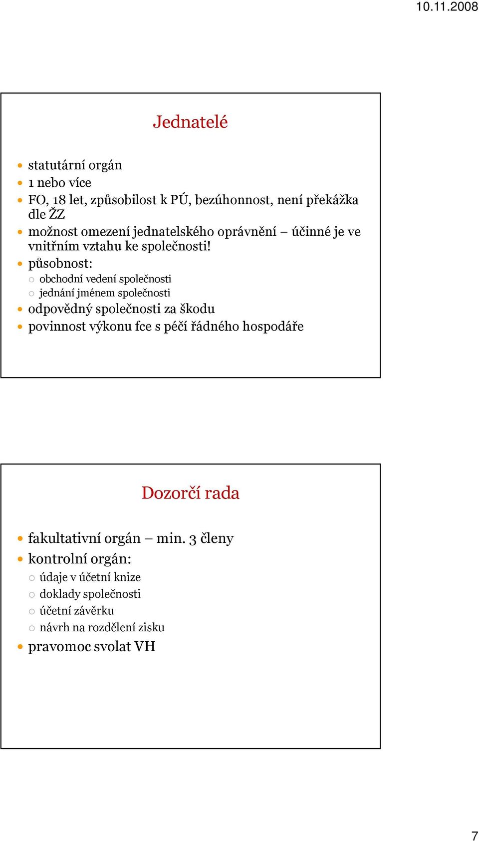 působnost: obchodní vedení společnosti jednání jménem společnosti odpovědný společnosti za škodu povinnost výkonu fce s