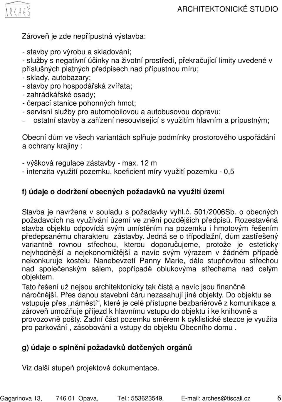 zařízení nesouvisející s využitím hlavním a prípustným; Obecní dům ve všech variantách splňuje podmínky prostorového uspořádání a ochrany krajiny : - výšková regulace zástavby - max.