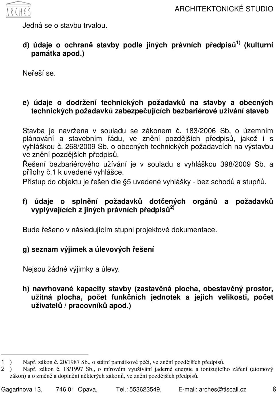 183/2006 Sb, o územním plánování a stavebním řádu, ve znění pozdějších předpisů, jakož i s vyhláškou č. 268/2009 Sb. o obecných technických požadavcích na výstavbu ve znění pozdějších předpisů.