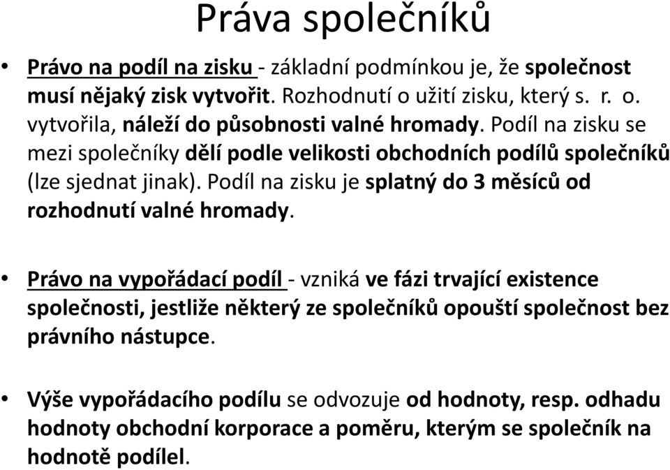 Podíl na zisku se mezi společníky dělí podle velikosti obchodních podílů společníků (lze sjednat jinak).