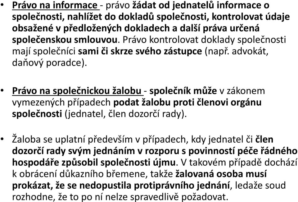 Právo na společnickou žalobu - společník může v zákonem vymezených případech podat žalobu proti členovi orgánu společnosti (jednatel, člen dozorčí rady).